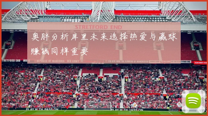 奥胖分析库里未来选择热爱与赢球赚钱同样重要